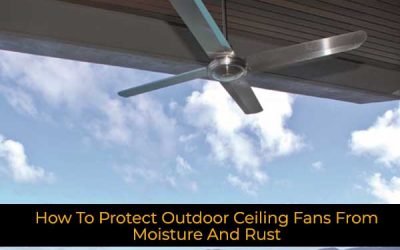 How To Protect Outdoor Ceiling Fans From Moisture And Rust?