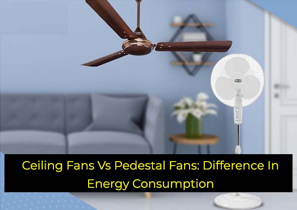 Ceiling Fans Vs Pedestal Fans: Difference In Energy Consumption