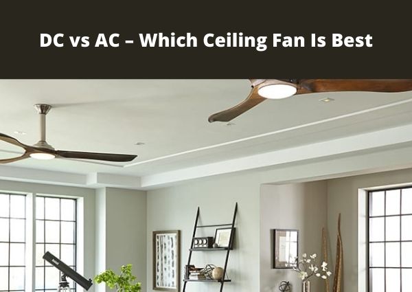DC vs AC – Which Ceiling Fan Is Best