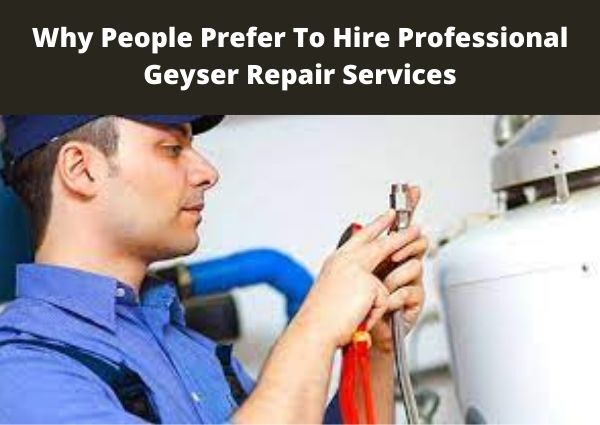 Why People Prefer To Hire Professional Geyser Repair Services